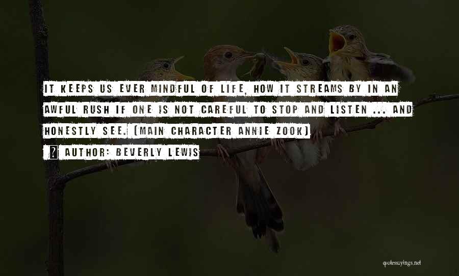 Beverly Lewis Quotes: It Keeps Us Ever Mindful Of Life, How It Streams By In An Awful Rush If One Is Not Careful