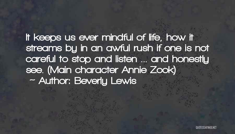 Beverly Lewis Quotes: It Keeps Us Ever Mindful Of Life, How It Streams By In An Awful Rush If One Is Not Careful