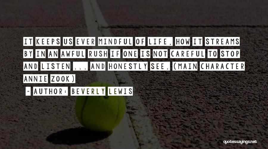 Beverly Lewis Quotes: It Keeps Us Ever Mindful Of Life, How It Streams By In An Awful Rush If One Is Not Careful