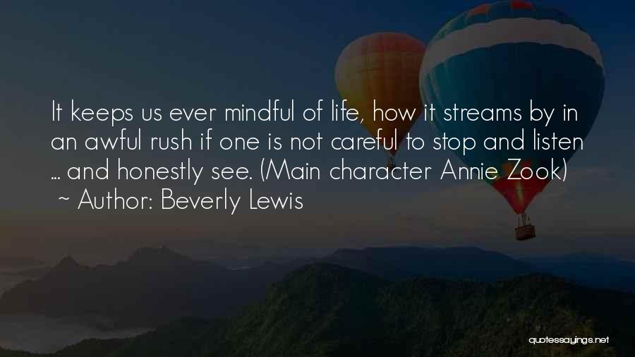 Beverly Lewis Quotes: It Keeps Us Ever Mindful Of Life, How It Streams By In An Awful Rush If One Is Not Careful