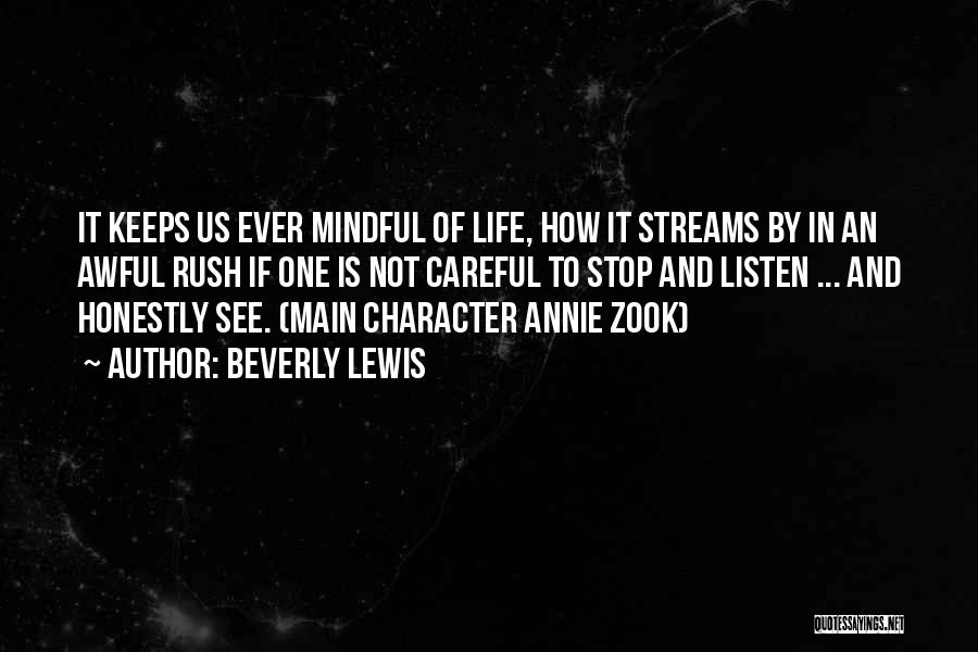 Beverly Lewis Quotes: It Keeps Us Ever Mindful Of Life, How It Streams By In An Awful Rush If One Is Not Careful