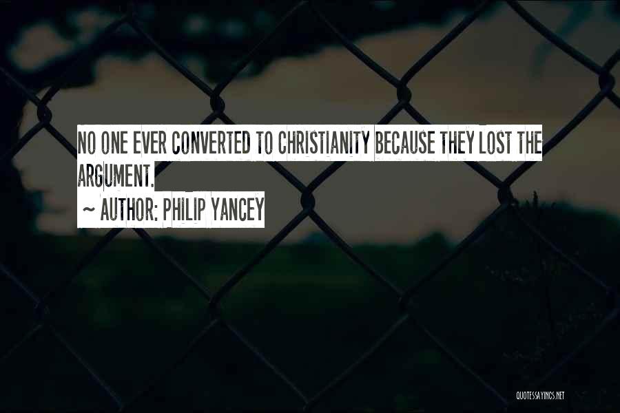 Philip Yancey Quotes: No One Ever Converted To Christianity Because They Lost The Argument.