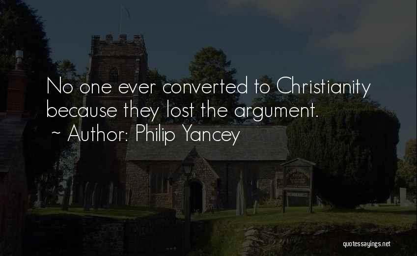 Philip Yancey Quotes: No One Ever Converted To Christianity Because They Lost The Argument.