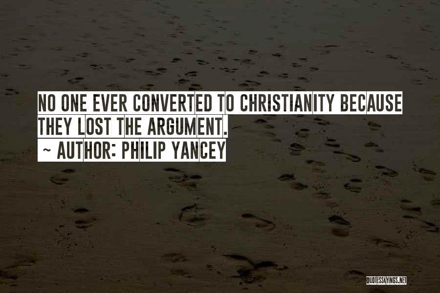 Philip Yancey Quotes: No One Ever Converted To Christianity Because They Lost The Argument.