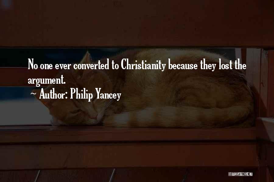 Philip Yancey Quotes: No One Ever Converted To Christianity Because They Lost The Argument.