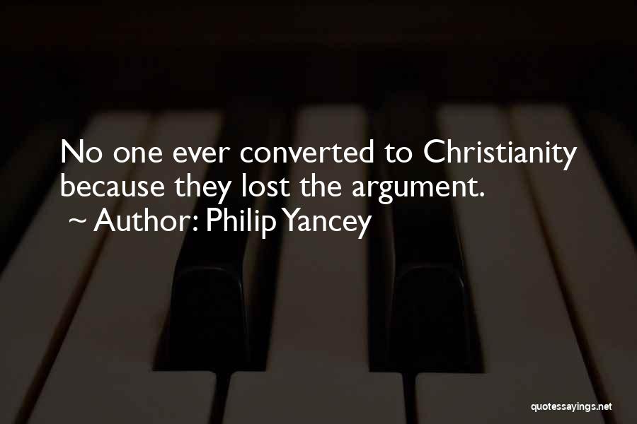 Philip Yancey Quotes: No One Ever Converted To Christianity Because They Lost The Argument.