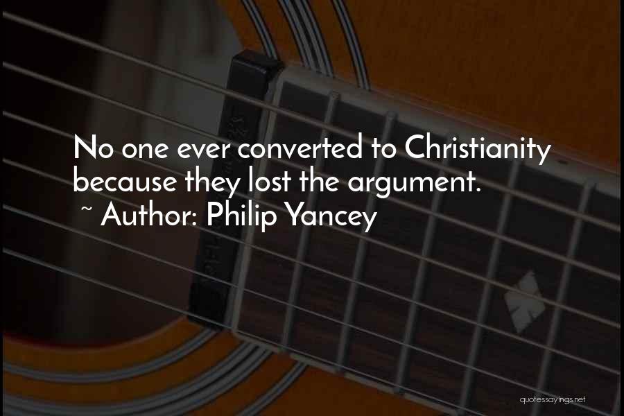 Philip Yancey Quotes: No One Ever Converted To Christianity Because They Lost The Argument.