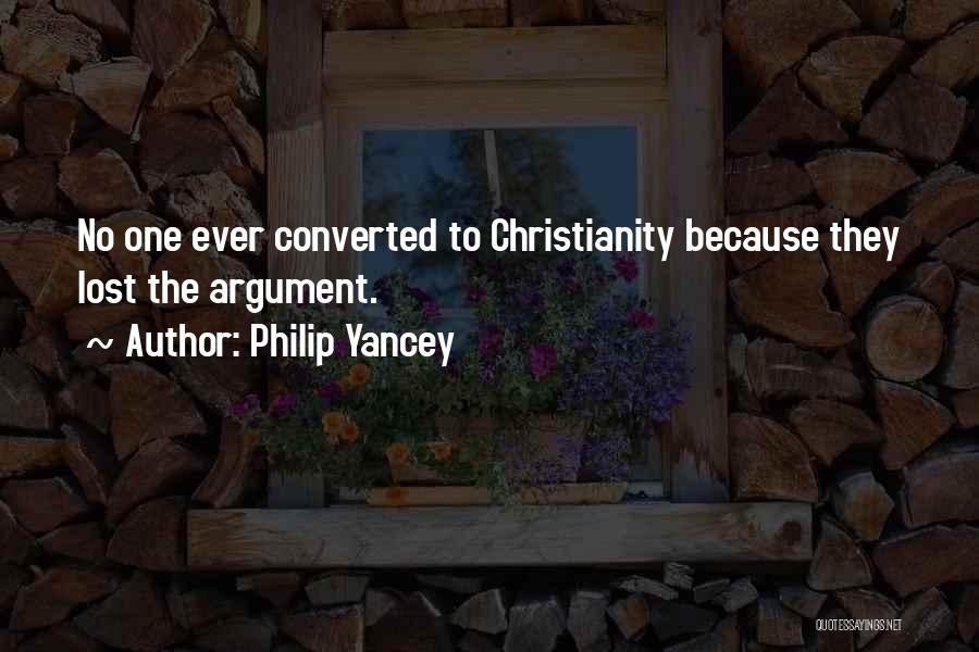 Philip Yancey Quotes: No One Ever Converted To Christianity Because They Lost The Argument.