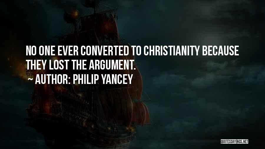 Philip Yancey Quotes: No One Ever Converted To Christianity Because They Lost The Argument.
