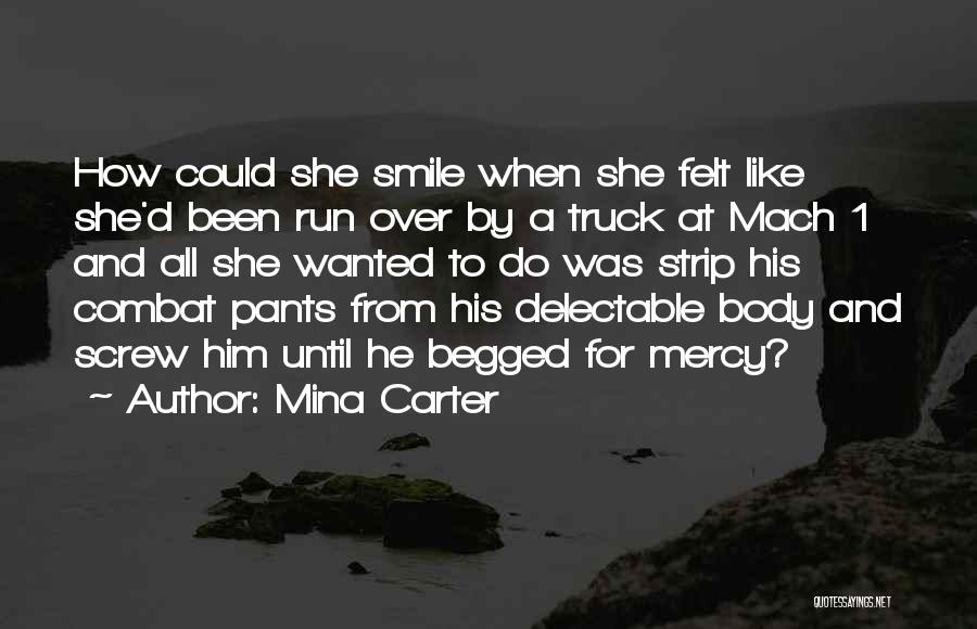 Mina Carter Quotes: How Could She Smile When She Felt Like She'd Been Run Over By A Truck At Mach 1 And All