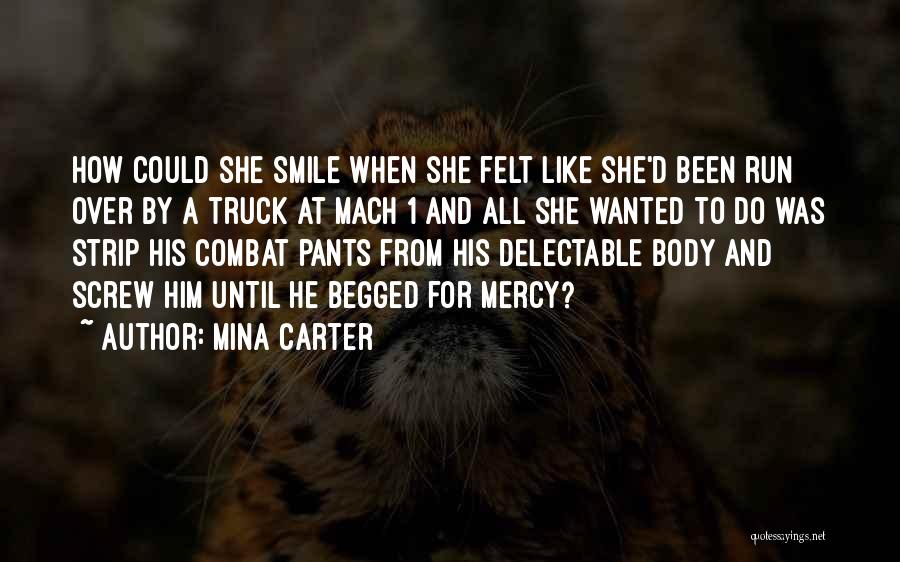 Mina Carter Quotes: How Could She Smile When She Felt Like She'd Been Run Over By A Truck At Mach 1 And All