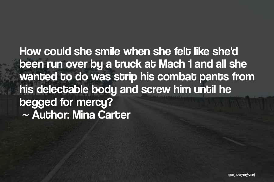 Mina Carter Quotes: How Could She Smile When She Felt Like She'd Been Run Over By A Truck At Mach 1 And All