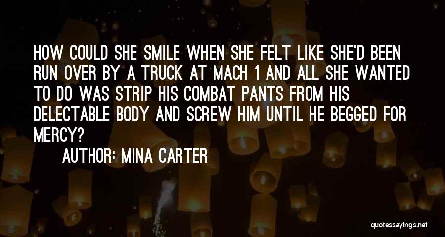 Mina Carter Quotes: How Could She Smile When She Felt Like She'd Been Run Over By A Truck At Mach 1 And All