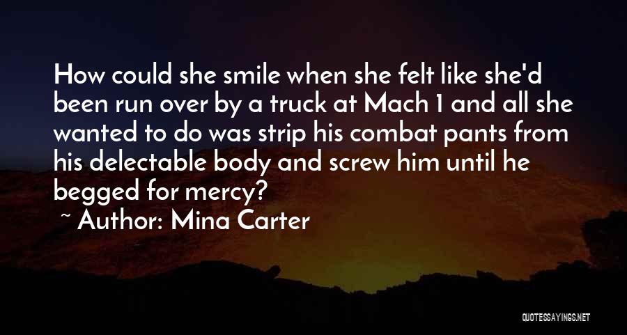 Mina Carter Quotes: How Could She Smile When She Felt Like She'd Been Run Over By A Truck At Mach 1 And All