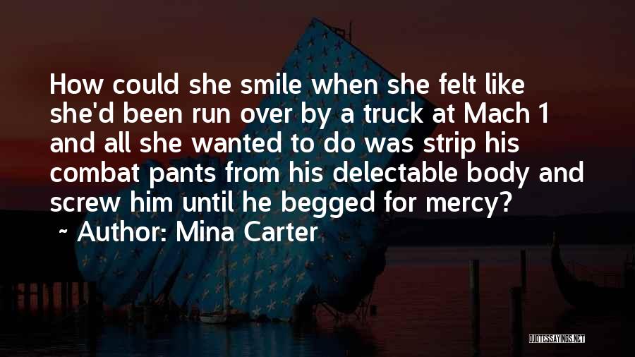 Mina Carter Quotes: How Could She Smile When She Felt Like She'd Been Run Over By A Truck At Mach 1 And All