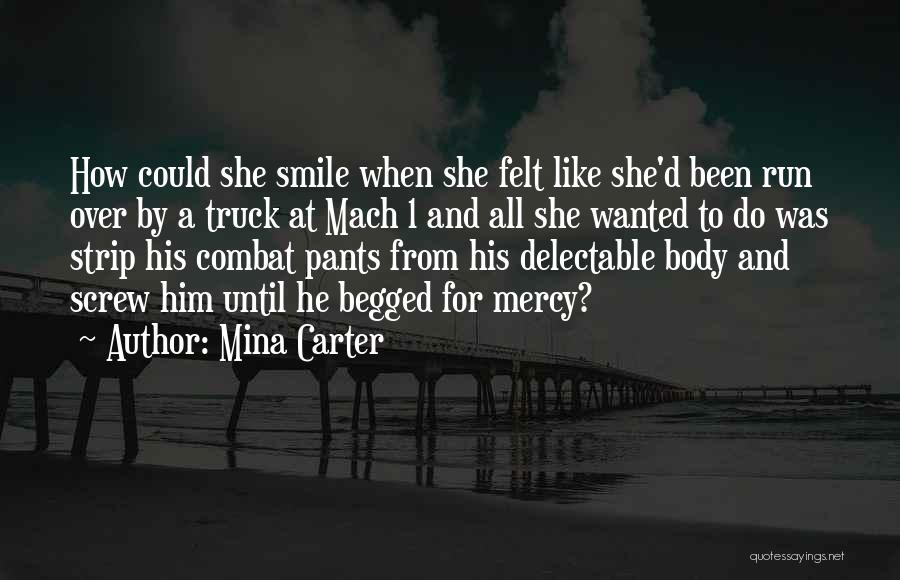 Mina Carter Quotes: How Could She Smile When She Felt Like She'd Been Run Over By A Truck At Mach 1 And All