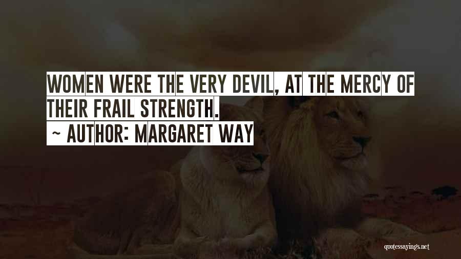 Margaret Way Quotes: Women Were The Very Devil, At The Mercy Of Their Frail Strength.