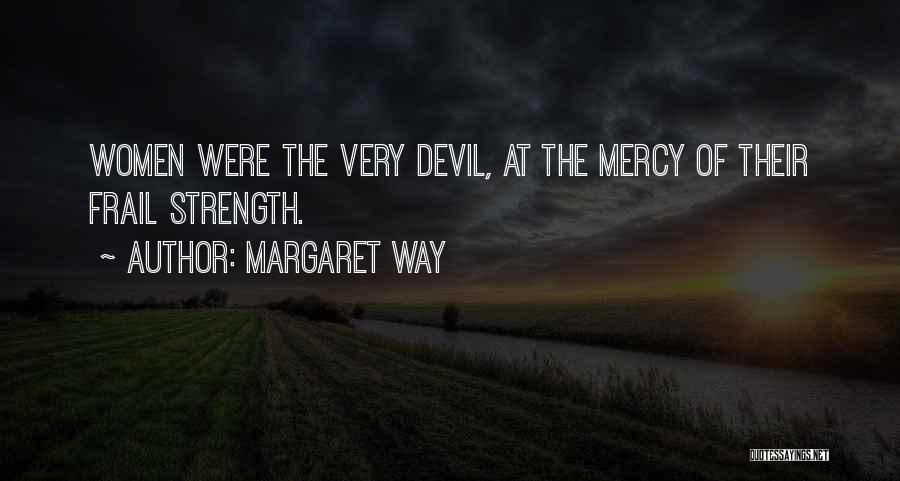 Margaret Way Quotes: Women Were The Very Devil, At The Mercy Of Their Frail Strength.