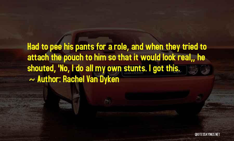 Rachel Van Dyken Quotes: Had To Pee His Pants For A Role, And When They Tried To Attach The Pouch To Him So That