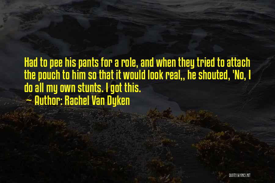 Rachel Van Dyken Quotes: Had To Pee His Pants For A Role, And When They Tried To Attach The Pouch To Him So That