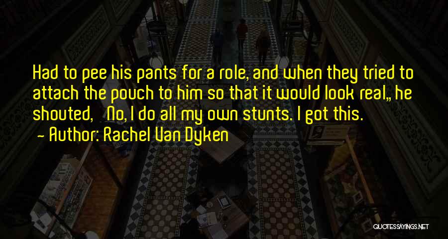 Rachel Van Dyken Quotes: Had To Pee His Pants For A Role, And When They Tried To Attach The Pouch To Him So That