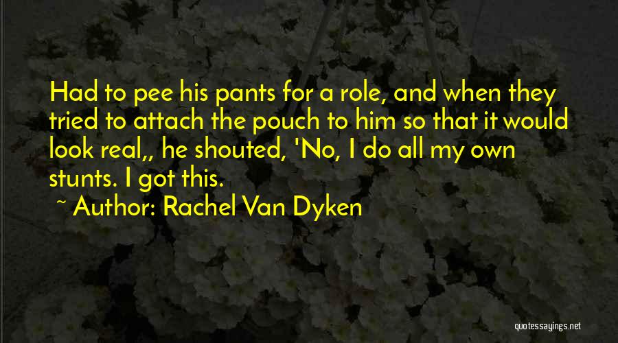 Rachel Van Dyken Quotes: Had To Pee His Pants For A Role, And When They Tried To Attach The Pouch To Him So That