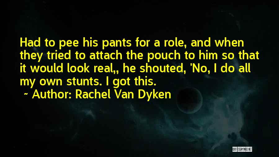 Rachel Van Dyken Quotes: Had To Pee His Pants For A Role, And When They Tried To Attach The Pouch To Him So That