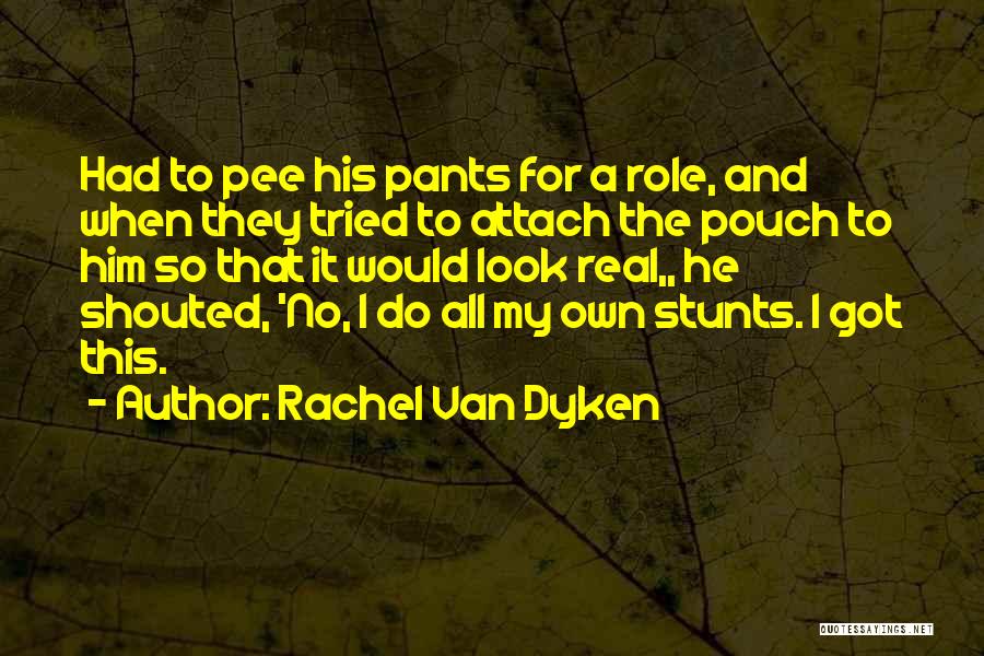 Rachel Van Dyken Quotes: Had To Pee His Pants For A Role, And When They Tried To Attach The Pouch To Him So That