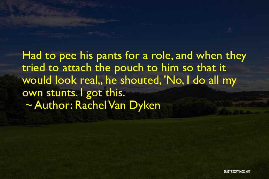 Rachel Van Dyken Quotes: Had To Pee His Pants For A Role, And When They Tried To Attach The Pouch To Him So That