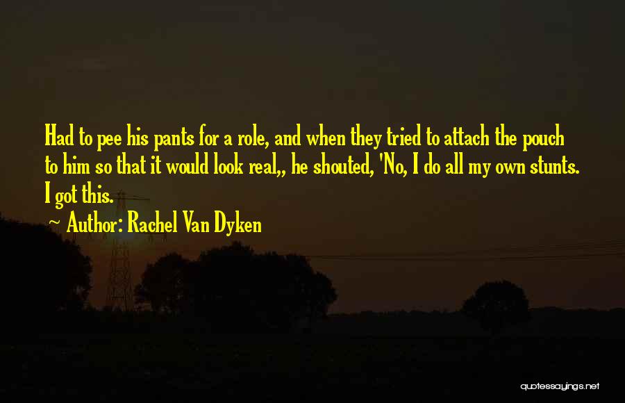 Rachel Van Dyken Quotes: Had To Pee His Pants For A Role, And When They Tried To Attach The Pouch To Him So That