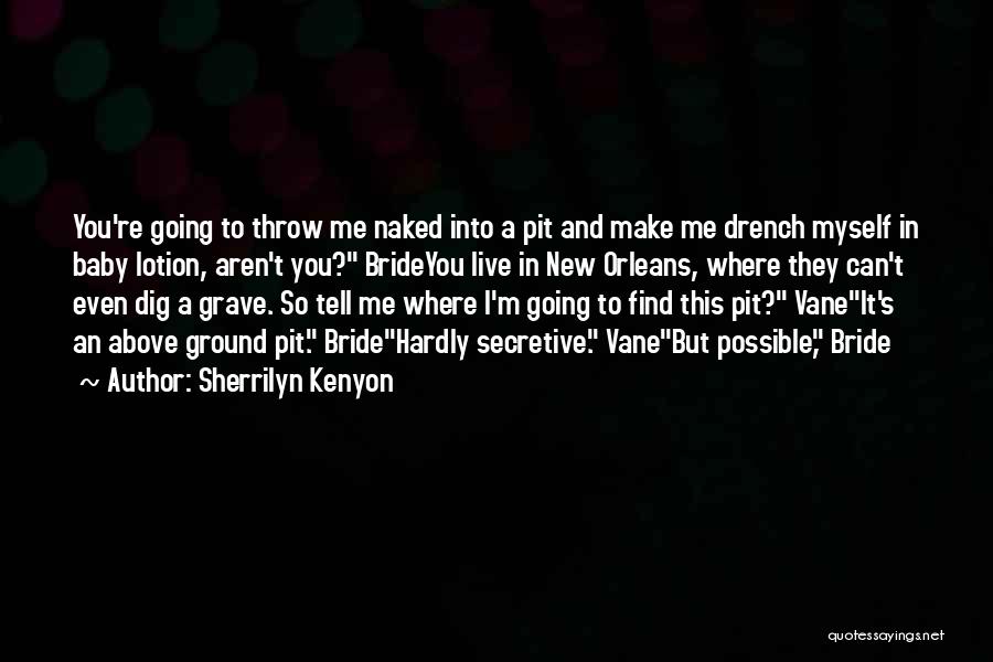 Sherrilyn Kenyon Quotes: You're Going To Throw Me Naked Into A Pit And Make Me Drench Myself In Baby Lotion, Aren't You? Brideyou