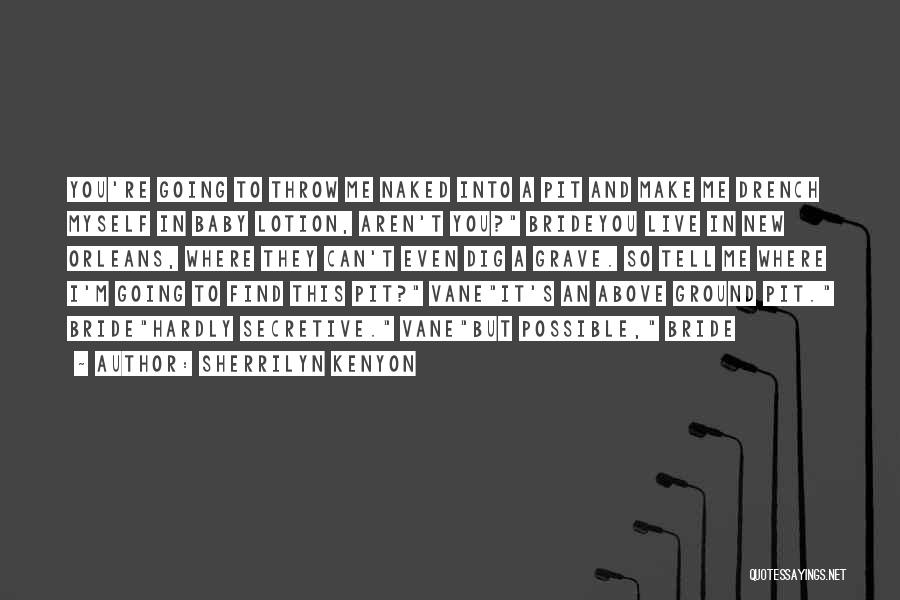 Sherrilyn Kenyon Quotes: You're Going To Throw Me Naked Into A Pit And Make Me Drench Myself In Baby Lotion, Aren't You? Brideyou