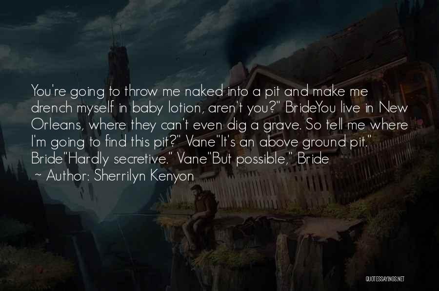 Sherrilyn Kenyon Quotes: You're Going To Throw Me Naked Into A Pit And Make Me Drench Myself In Baby Lotion, Aren't You? Brideyou