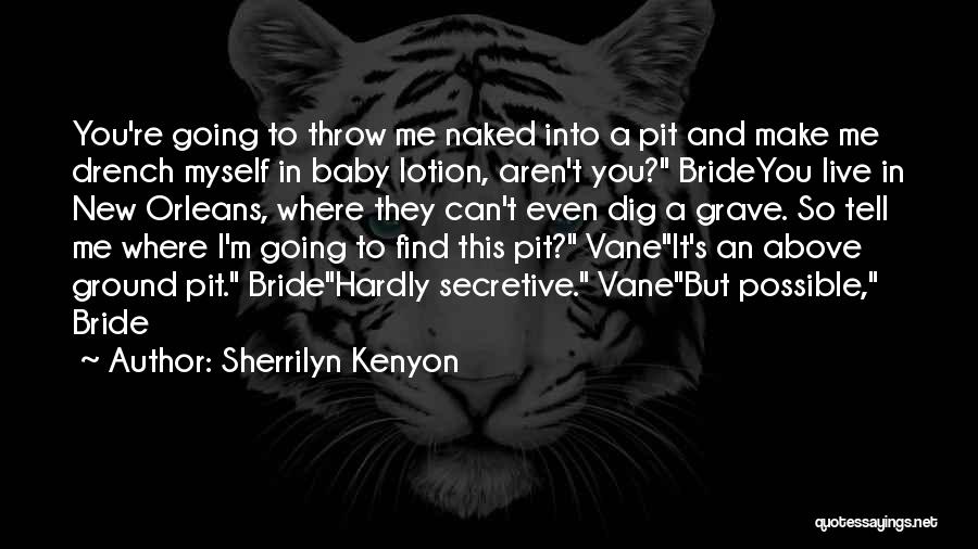 Sherrilyn Kenyon Quotes: You're Going To Throw Me Naked Into A Pit And Make Me Drench Myself In Baby Lotion, Aren't You? Brideyou