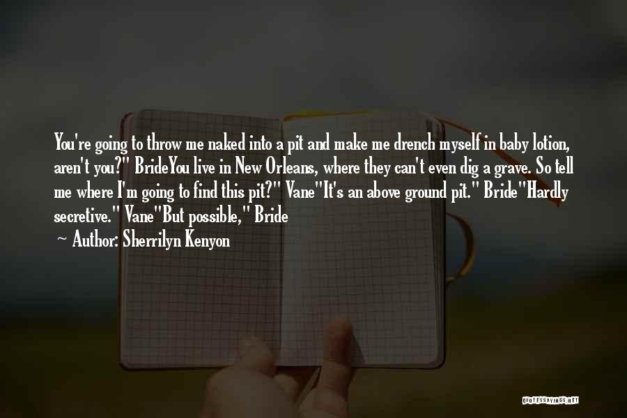 Sherrilyn Kenyon Quotes: You're Going To Throw Me Naked Into A Pit And Make Me Drench Myself In Baby Lotion, Aren't You? Brideyou