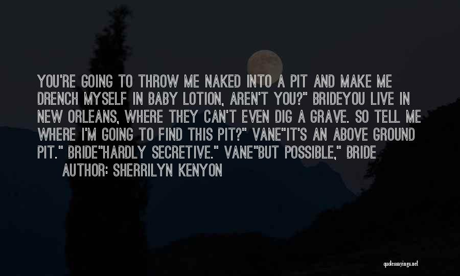 Sherrilyn Kenyon Quotes: You're Going To Throw Me Naked Into A Pit And Make Me Drench Myself In Baby Lotion, Aren't You? Brideyou
