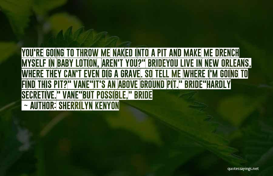 Sherrilyn Kenyon Quotes: You're Going To Throw Me Naked Into A Pit And Make Me Drench Myself In Baby Lotion, Aren't You? Brideyou