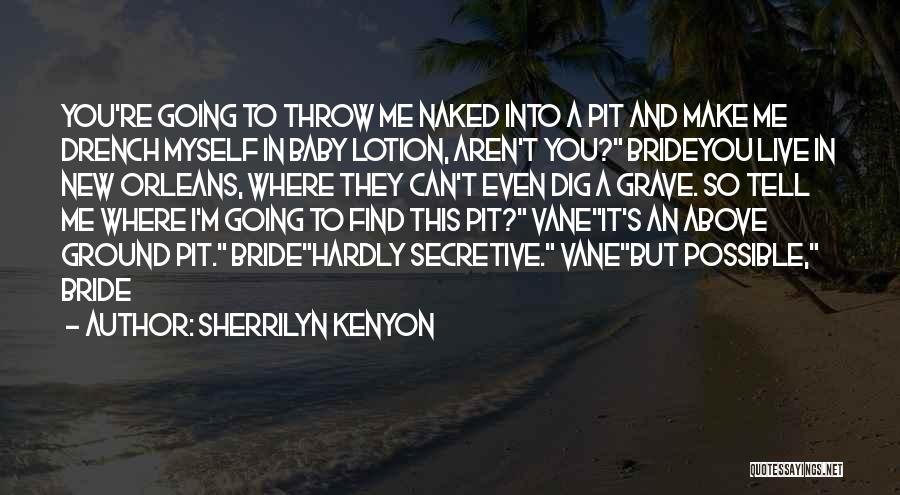 Sherrilyn Kenyon Quotes: You're Going To Throw Me Naked Into A Pit And Make Me Drench Myself In Baby Lotion, Aren't You? Brideyou