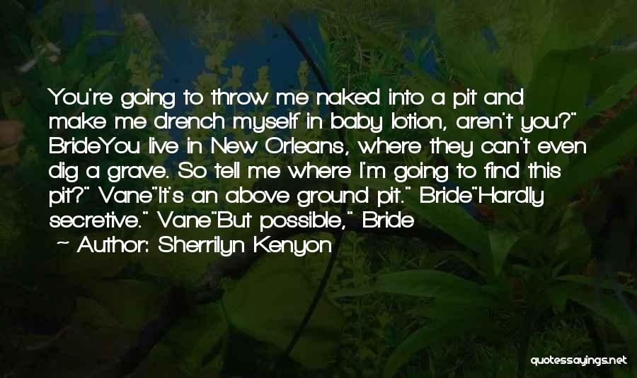 Sherrilyn Kenyon Quotes: You're Going To Throw Me Naked Into A Pit And Make Me Drench Myself In Baby Lotion, Aren't You? Brideyou