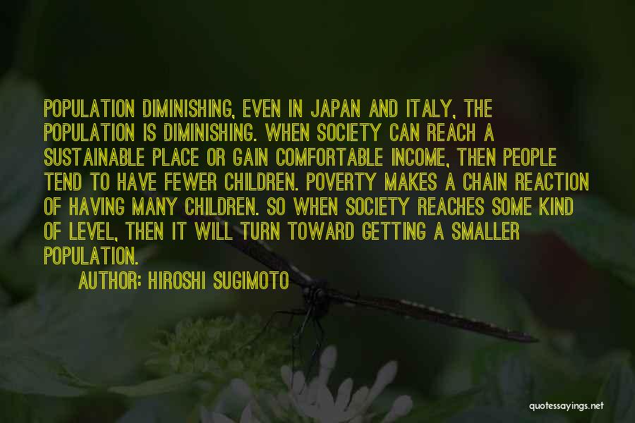 Hiroshi Sugimoto Quotes: Population Diminishing, Even In Japan And Italy, The Population Is Diminishing. When Society Can Reach A Sustainable Place Or Gain