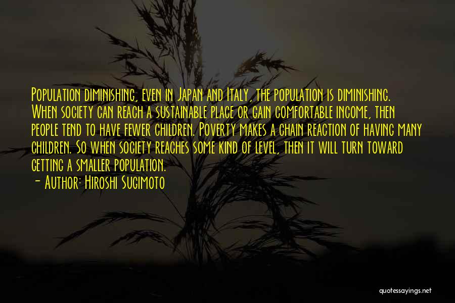 Hiroshi Sugimoto Quotes: Population Diminishing, Even In Japan And Italy, The Population Is Diminishing. When Society Can Reach A Sustainable Place Or Gain
