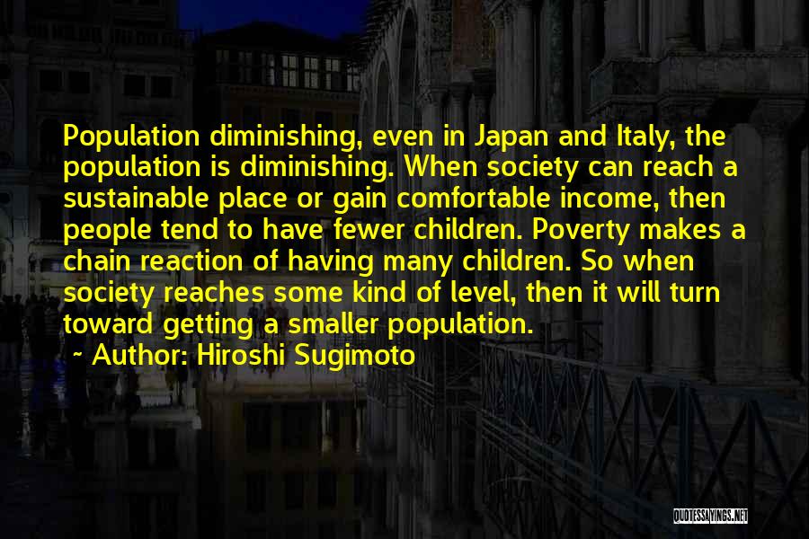 Hiroshi Sugimoto Quotes: Population Diminishing, Even In Japan And Italy, The Population Is Diminishing. When Society Can Reach A Sustainable Place Or Gain