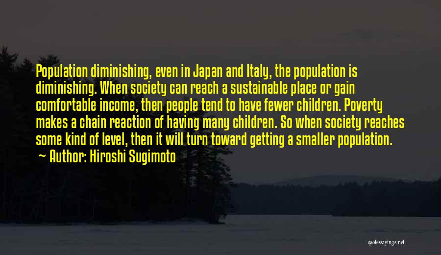 Hiroshi Sugimoto Quotes: Population Diminishing, Even In Japan And Italy, The Population Is Diminishing. When Society Can Reach A Sustainable Place Or Gain