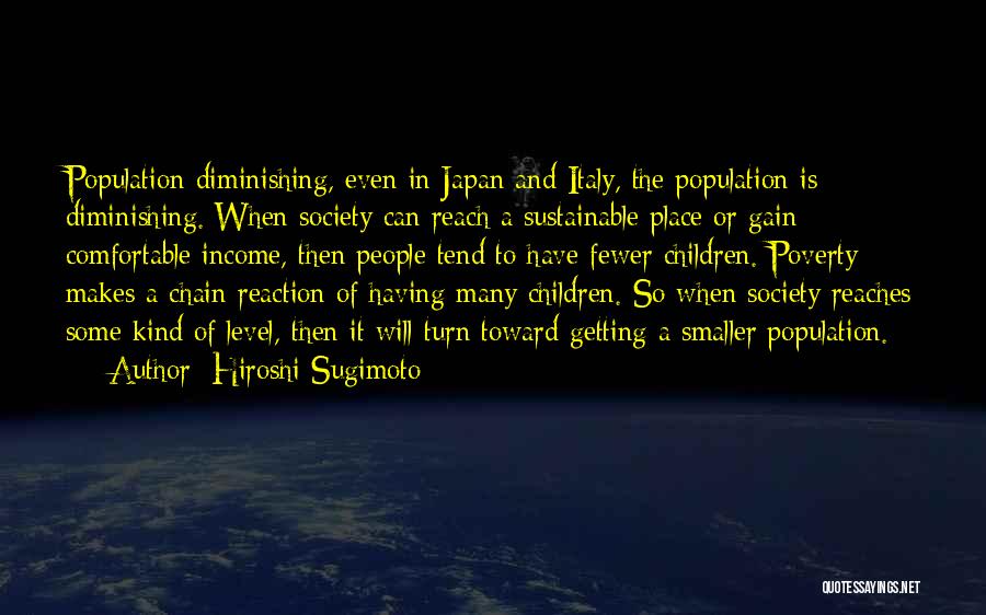 Hiroshi Sugimoto Quotes: Population Diminishing, Even In Japan And Italy, The Population Is Diminishing. When Society Can Reach A Sustainable Place Or Gain