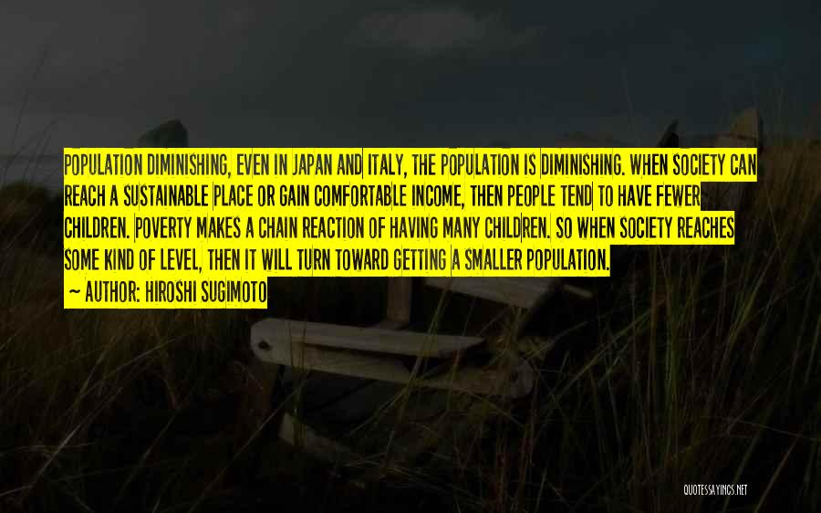Hiroshi Sugimoto Quotes: Population Diminishing, Even In Japan And Italy, The Population Is Diminishing. When Society Can Reach A Sustainable Place Or Gain