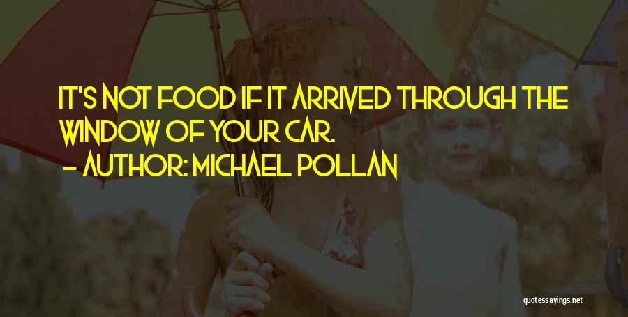 Michael Pollan Quotes: It's Not Food If It Arrived Through The Window Of Your Car.