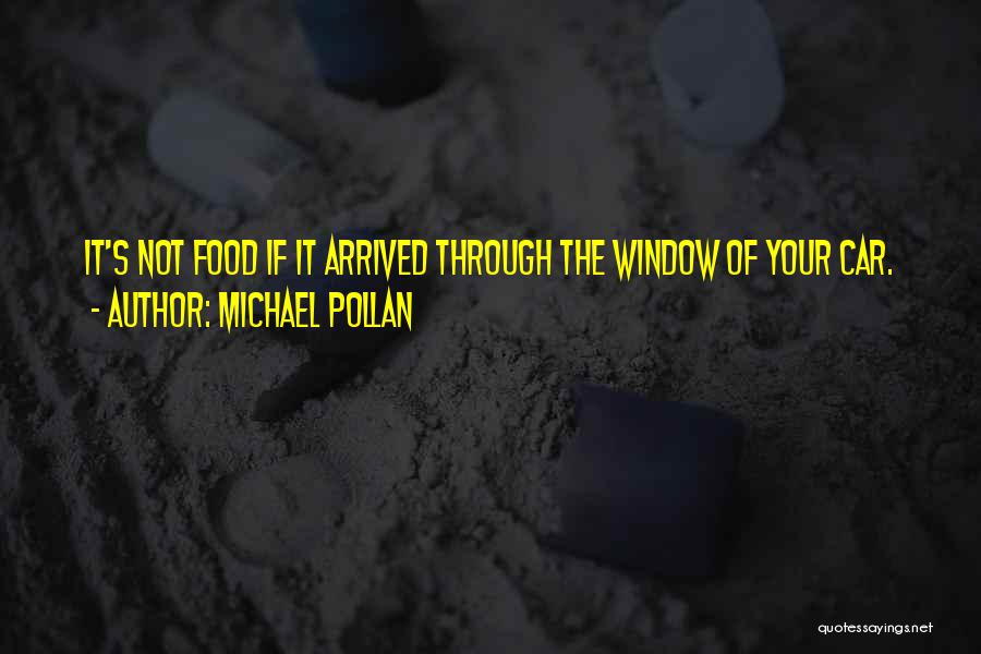 Michael Pollan Quotes: It's Not Food If It Arrived Through The Window Of Your Car.
