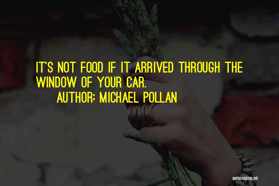 Michael Pollan Quotes: It's Not Food If It Arrived Through The Window Of Your Car.