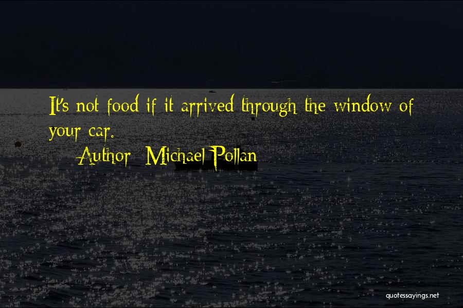 Michael Pollan Quotes: It's Not Food If It Arrived Through The Window Of Your Car.
