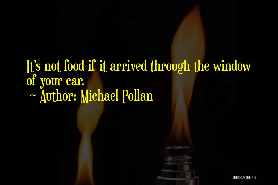 Michael Pollan Quotes: It's Not Food If It Arrived Through The Window Of Your Car.